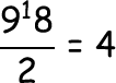 \frac{9^18}{2}=4